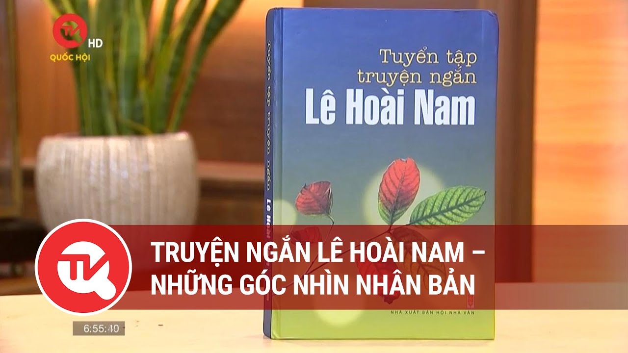 Truyện ngắn Lê Hoài Nam – Những góc nhìn nhân bản | Truyền hình Quốc hội Việt Nam