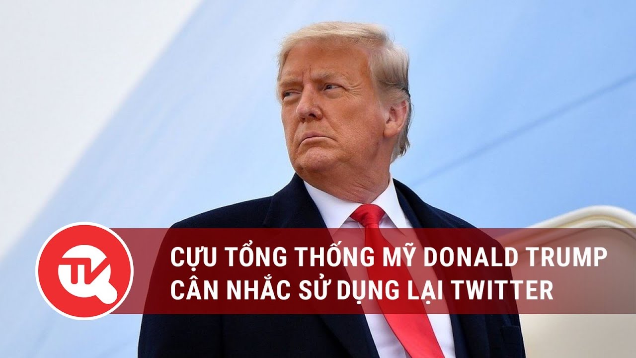 Cựu Tổng thống Mỹ Donald Trump cân nhắc sử dụng lại Twitter | Truyền hình Quốc hội Việt Nam