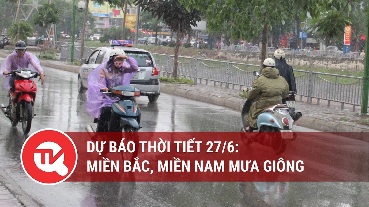 Dự báo thời tiết 27/6: Miền Bắc, miền Nam mưa giông | Truyền hình Quốc hội Việt Nam