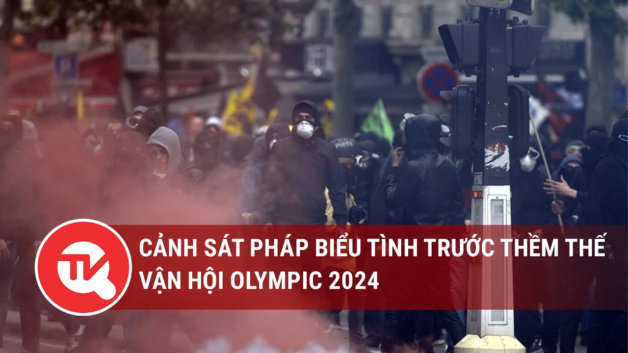 Cảnh sát Pháp biểu tình trước thềm thế vận hội Olympic 2024 | Truyền hình Quốc hội Việt Nam