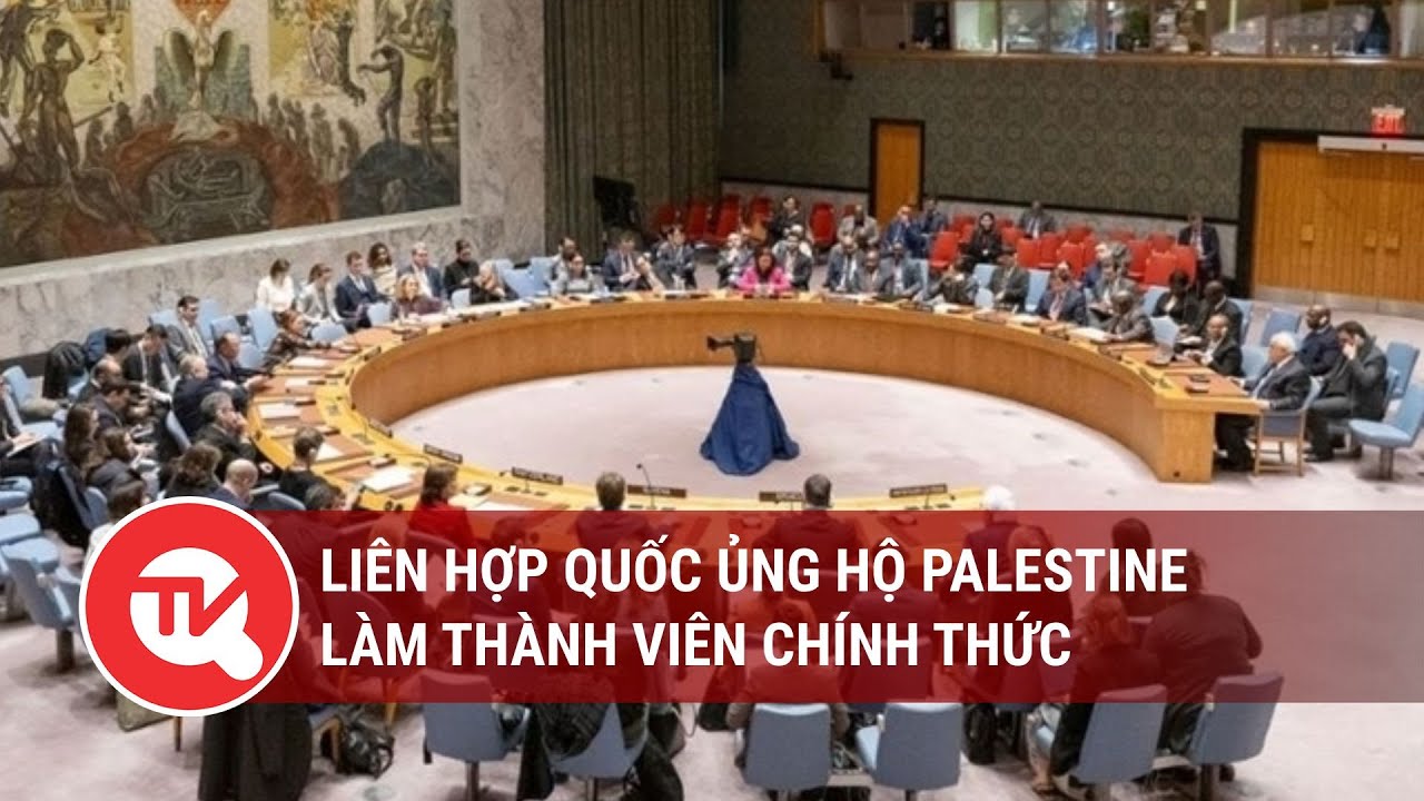 Liên hợp quốc ủng hộ Palestine làm thành viên chính thức | Truyền hình Quốc hội Việt Nam