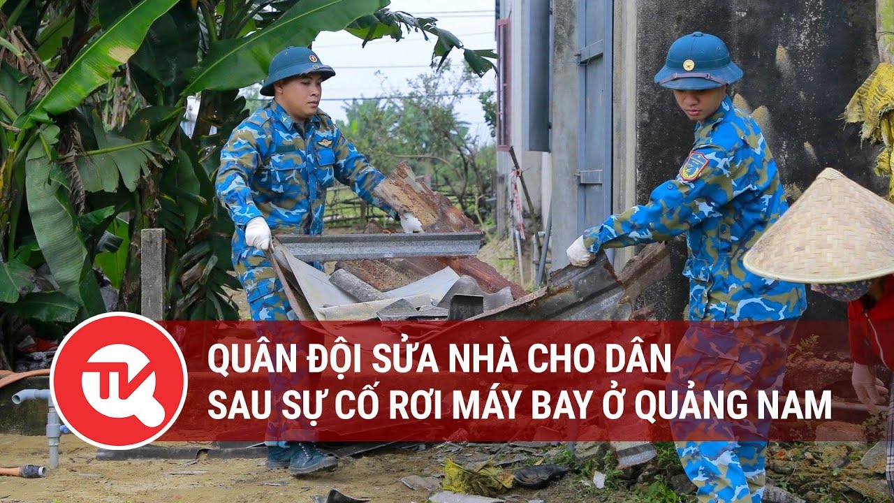 Quân đội sửa nhà cho dân sau sự cố rơi máy bay ở Quảng Nam | Truyền hình Quốc hội Việt Nam