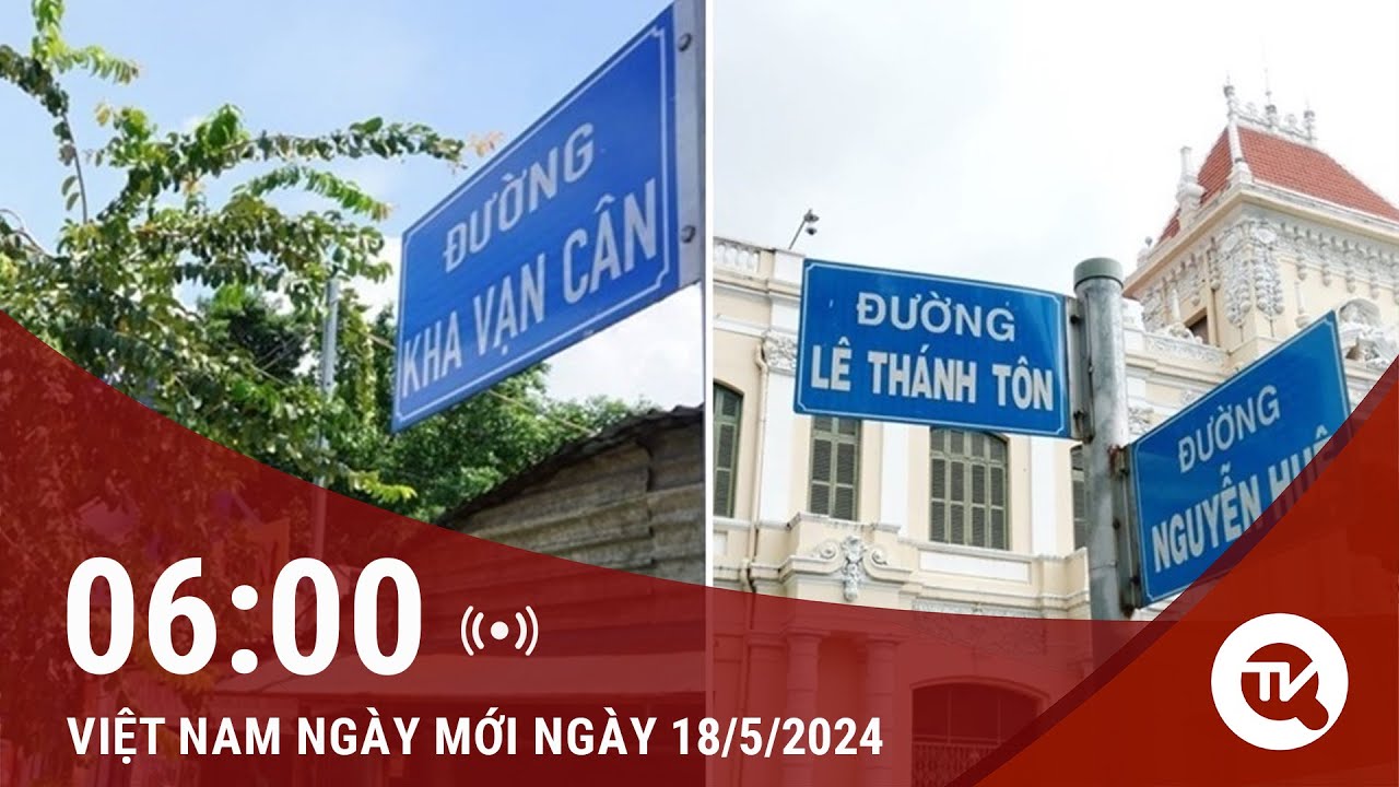 Việt Nam ngày mới ngày 18/5: TPHCM sắp đổi tên nhiều tuyến đường