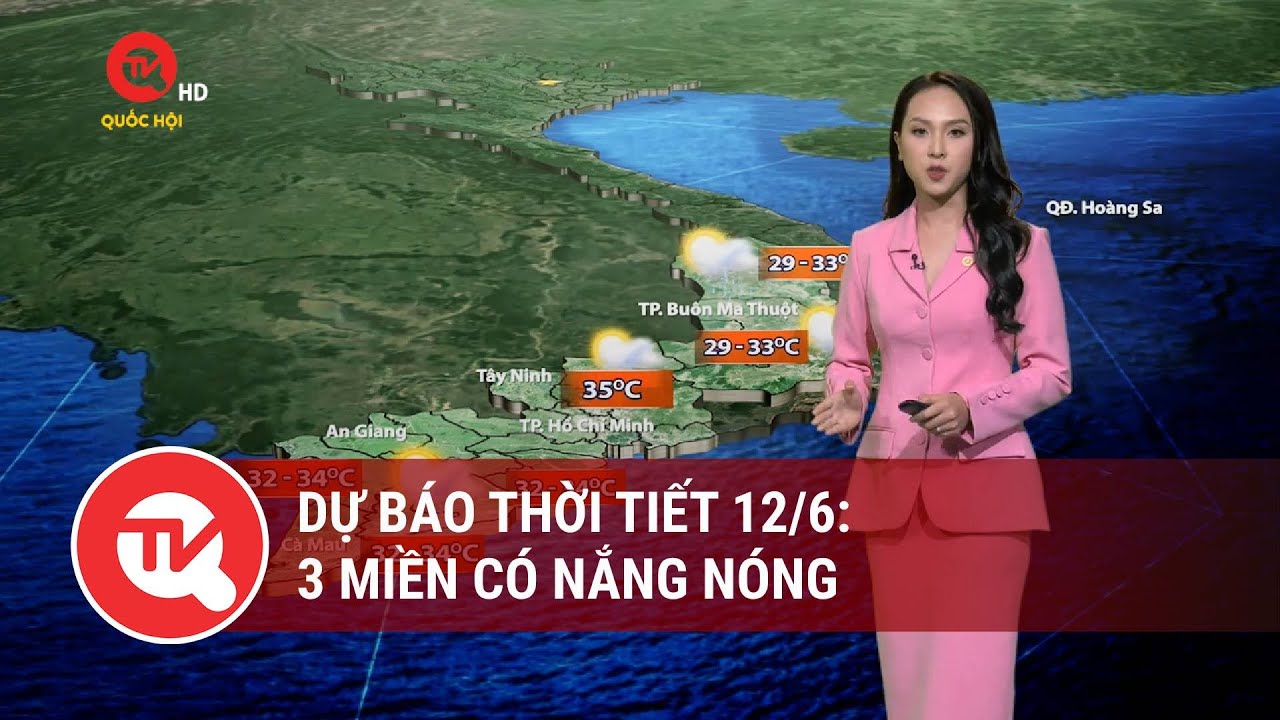 Dự báo thời tiết 12/6: 3 miền có nắng nóng | Truyền hình Quốc hội Việt Nam