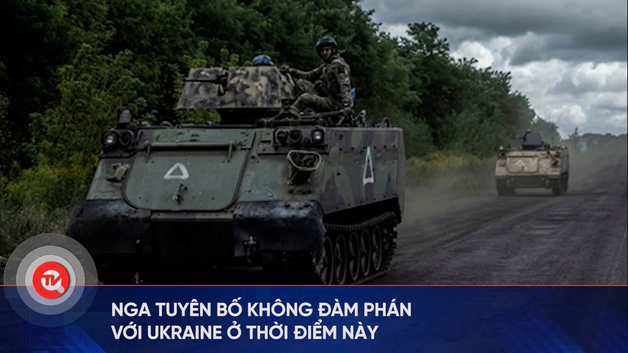 Nga tuyên bố không đàm phán với Ukraine ở thời điểm này | Truyền hình Quốc hội Việt Nam