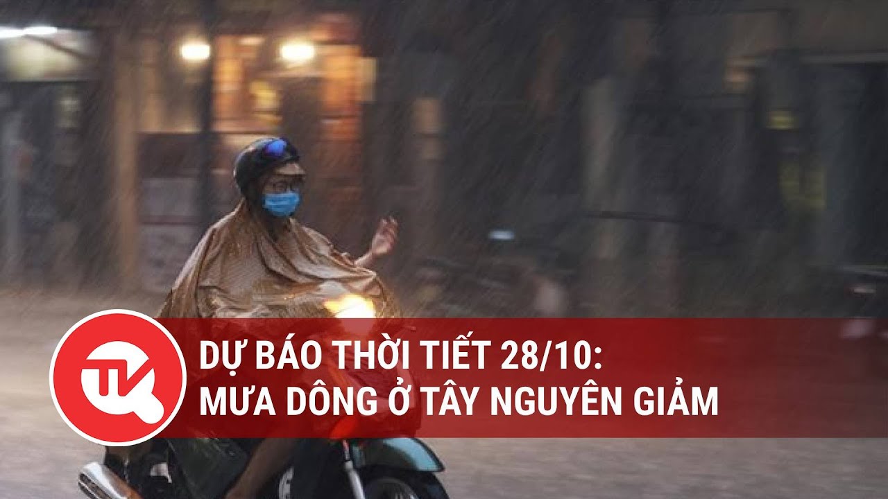 Dự báo thời tiết 28/10: Mưa dông ở Tây Nguyên có xu hướng giảm | Truyền hình Quốc hội Việt Nam