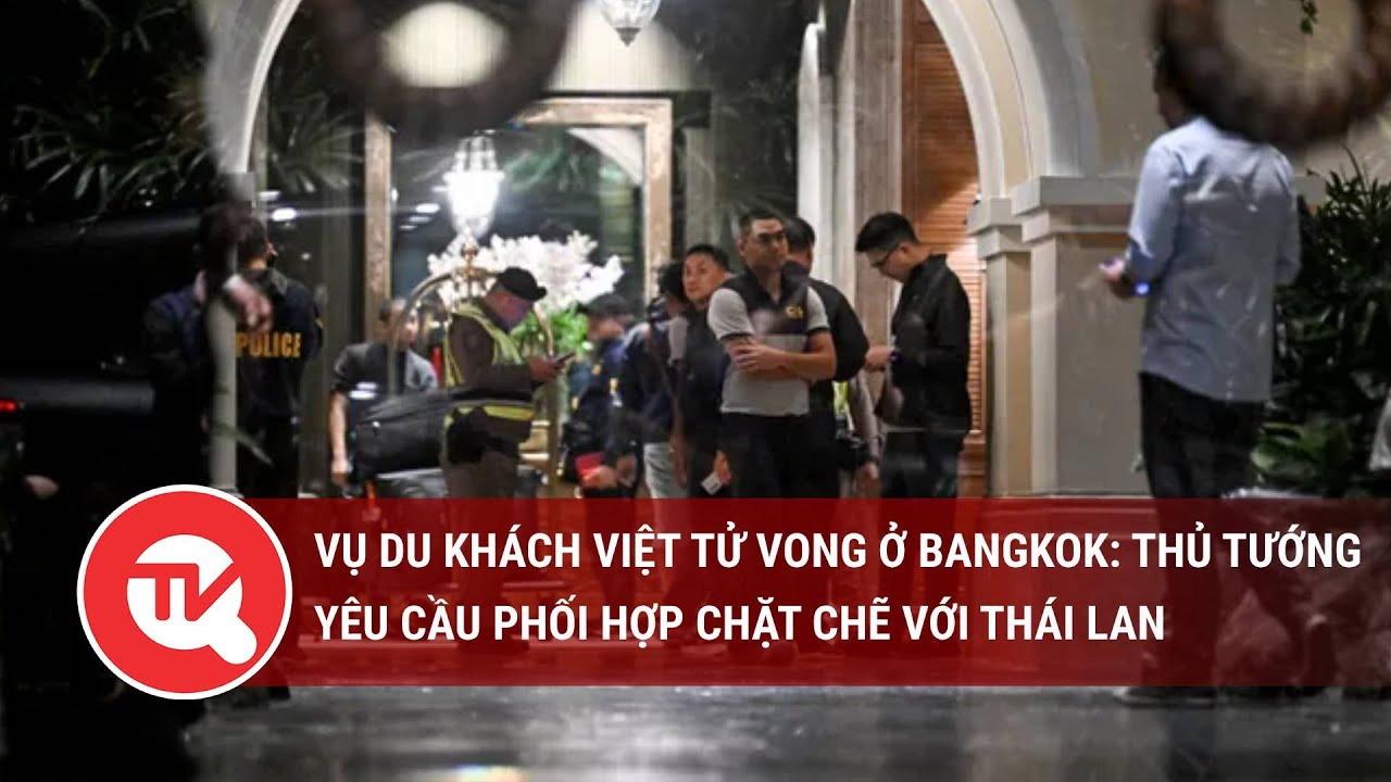 Vụ du khách Việt tử vong ở Bangkok: Thủ tướng yêu cầu phối hợp chặt chẽ với Thái Lan