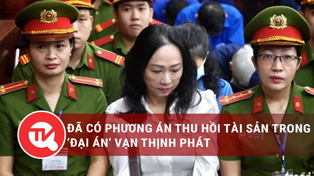 Đã có phương án thu hồi tài sản trong ‘đại án’ Vạn Thịnh Phát | Truyền hình Quốc hội Việt Nam