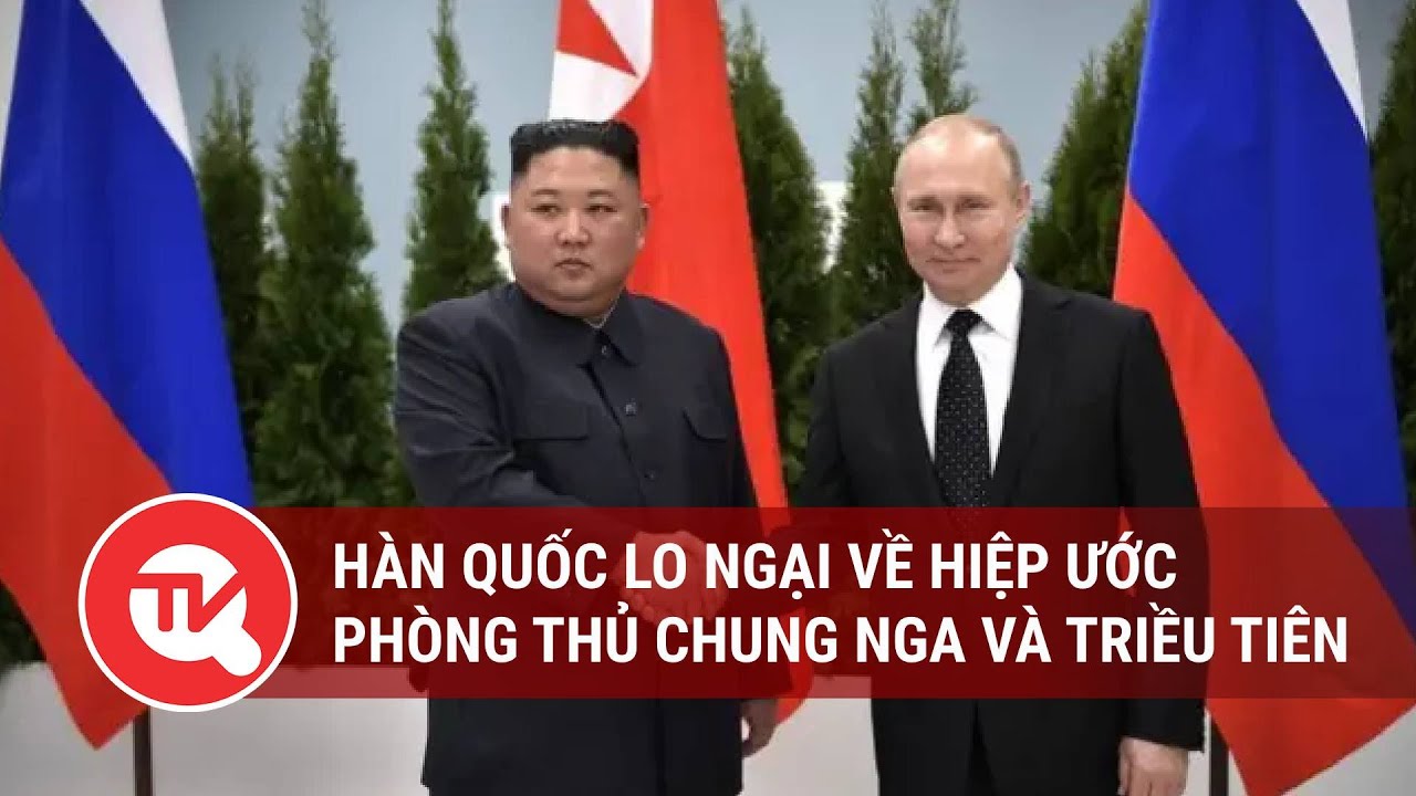 Hàn Quốc lo ngại về Hiệp ước phòng thủ chung Nga và Triều Tiên | Truyền hình Quốc hội Việt Nam