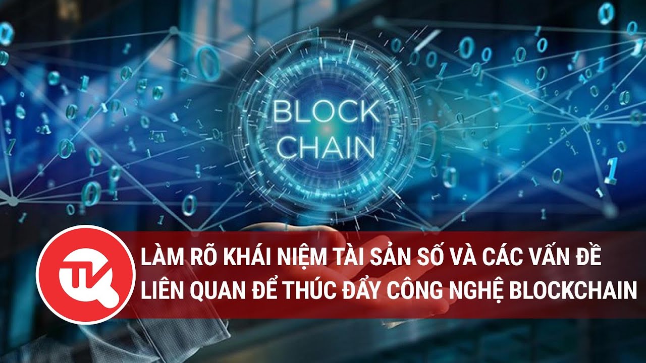 Làm rõ khái niệm tài sản số và các vấn đề liên quan để thúc đẩy công nghệ blockchain