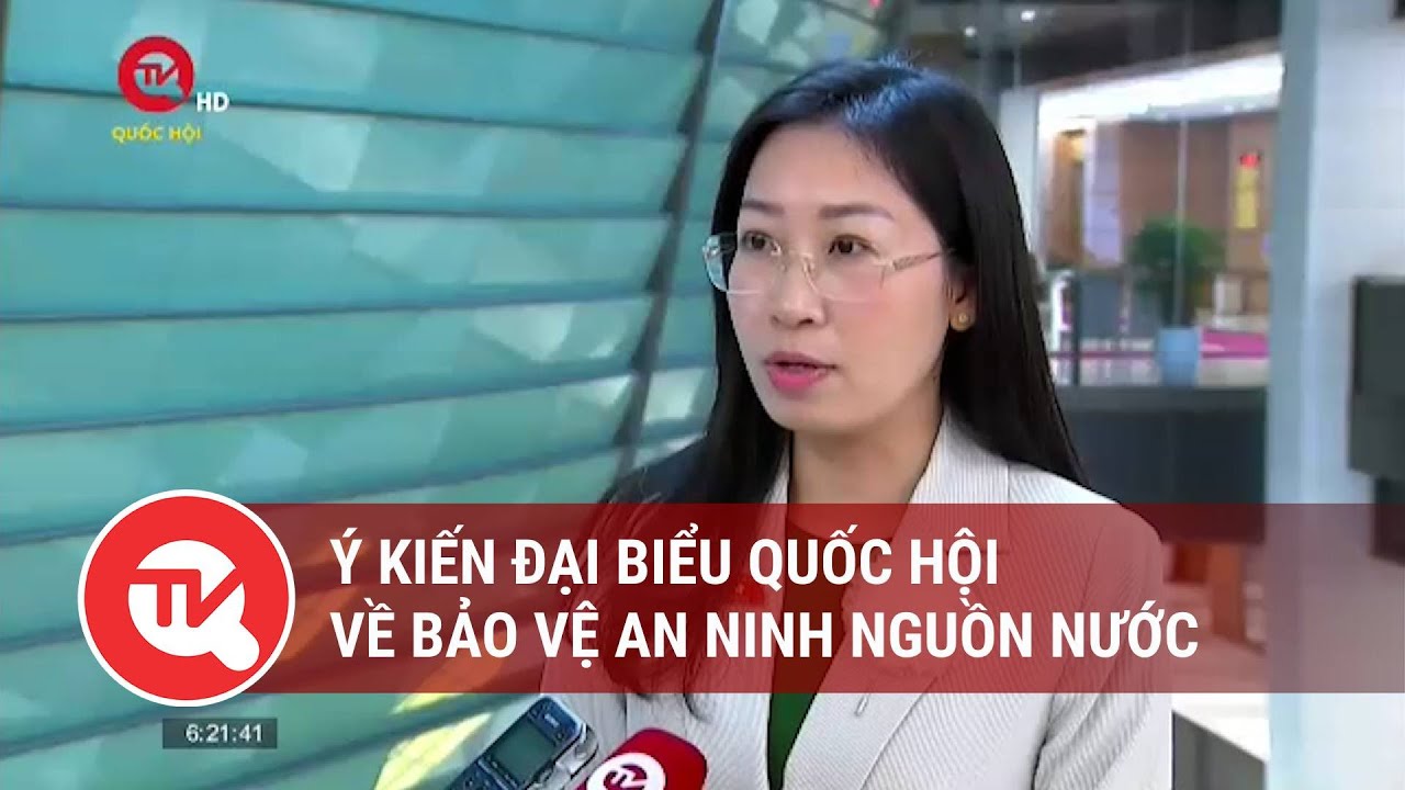 Ý kiến đại biểu Quốc hội về bảo vệ an ninh nguồn nước | Truyền hình Quốc hội Việt Nam