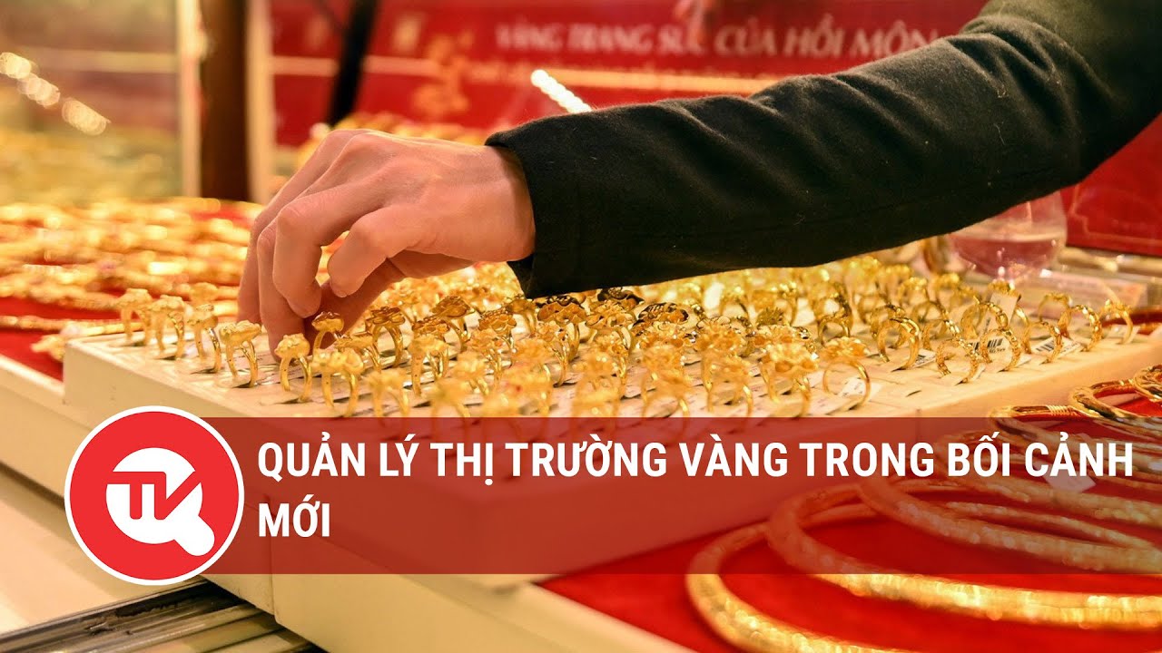 Quản lý thị trường vàng trong bối cảnh mới | Truyền hình Quốc hội Việt Nam