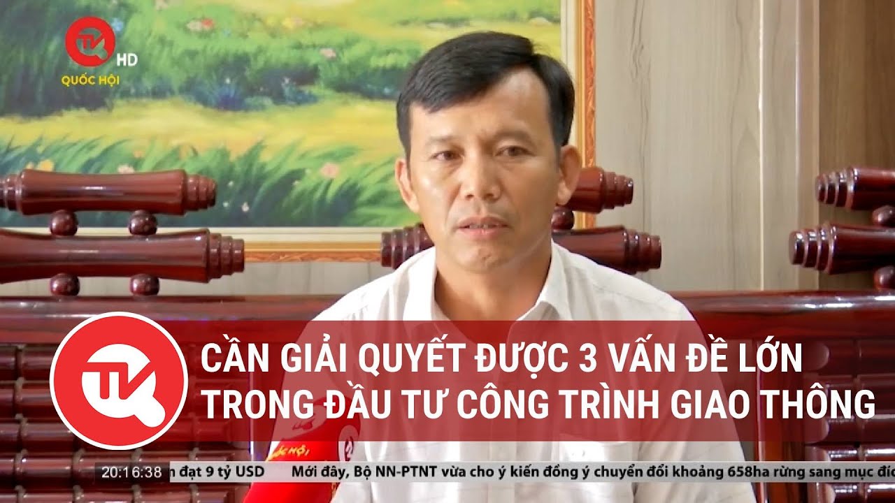 Ý kiến cử tri: Cần giải quyết được 3 vấn đề lớn trong đầu tư công trình giao thông