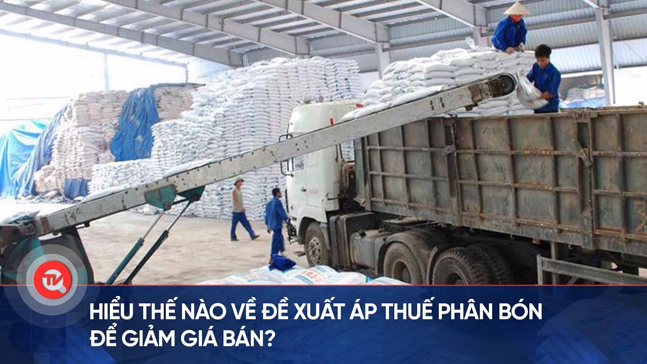 Hiểu thế nào về đề xuất áp thuế phân bón để giảm giá bán? | Truyền hình Quốc hội Việt Nam