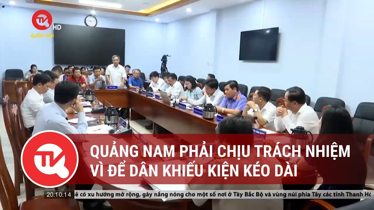 Quảng Nam phải chịu trách nhiệm vì để dân khiếu kiện kéo dài | Truyền hình Quốc hội Việt Nam