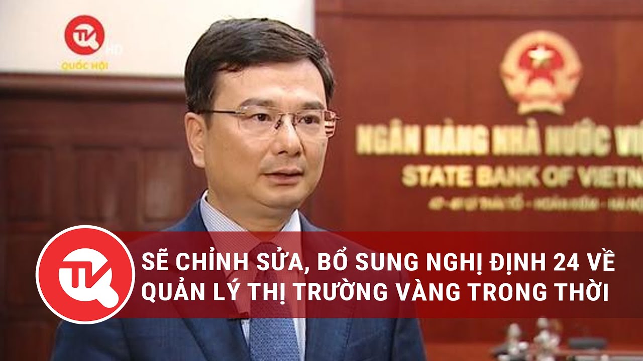 Sẽ chỉnh sửa, bổ sung Nghị định 24 về quản lý thị trường vàng trong thời gian tới