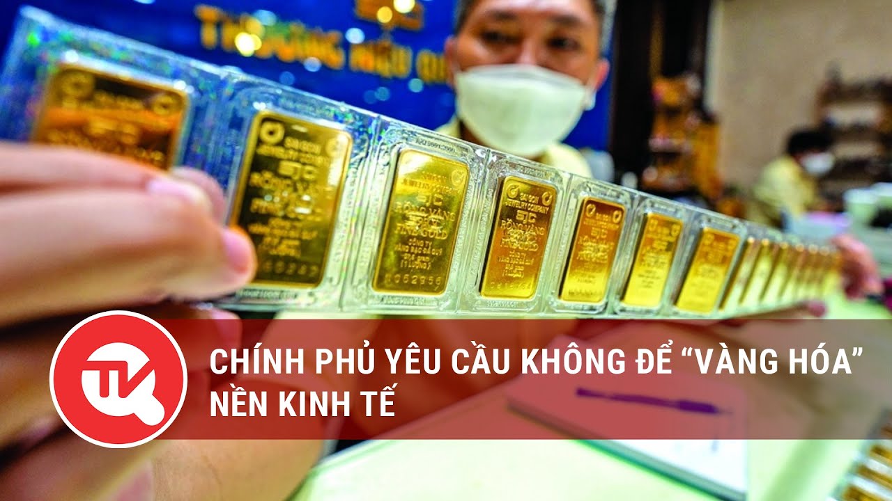 Chính phủ yêu cầu không để "vàng hóa" nền kinh tế | Truyền hình Quốc hội Việt Nam