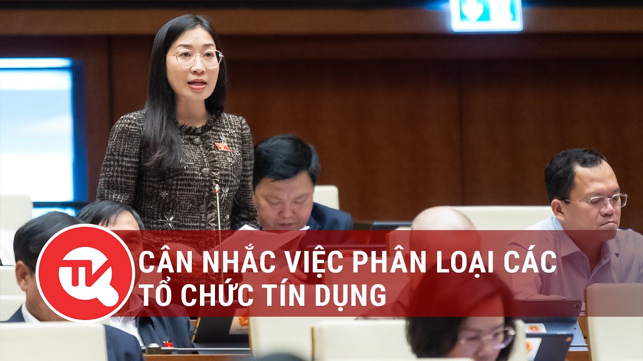 Cân nhắc việc phân loại các tổ chức tín dụng | Truyền hình Quốc hội Việt Nam