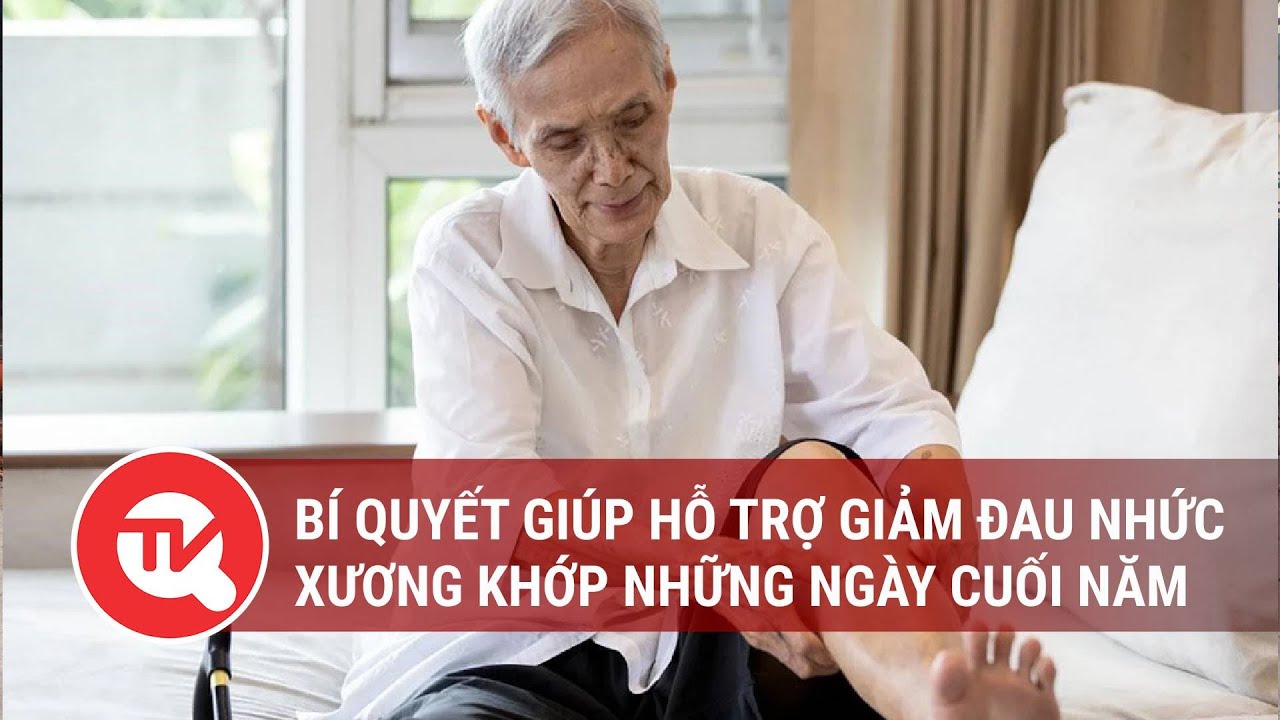 Bí quyết giúp hỗ trợ giảm đau nhức xương khớp những ngày cuối năm | Truyền hình Quốc hội Việt Nam