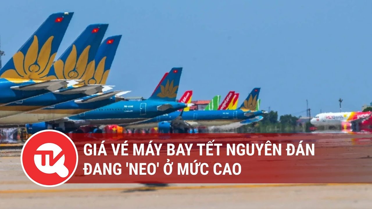 Giá vé máy bay Tết Nguyên đán đang 'neo' ở mức cao | Truyền hình Quốc hội Việt Nam