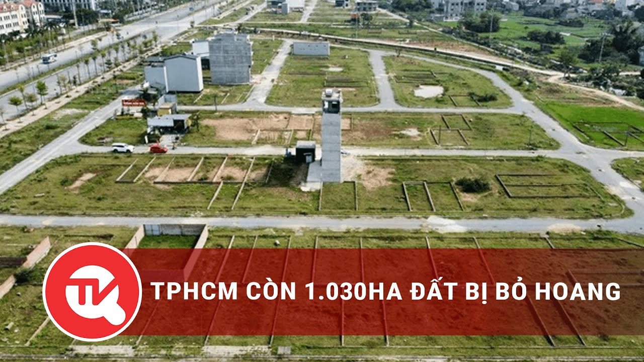 TPHCM còn 1.030ha đất bị bỏ hoang | Truyền hình Quốc hội Việt Nam