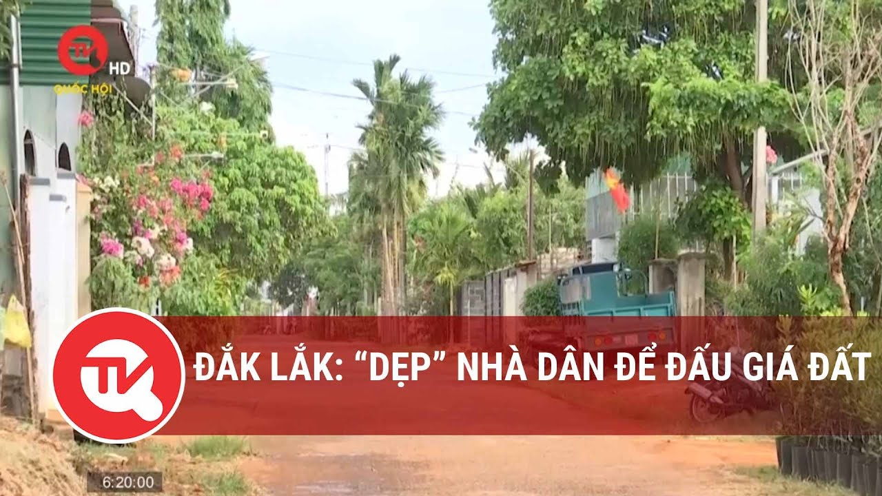 Đắk Lắk: “Dẹp” nhà dân để đấu giá đất | Truyền hình Quốc hội Việt Nam