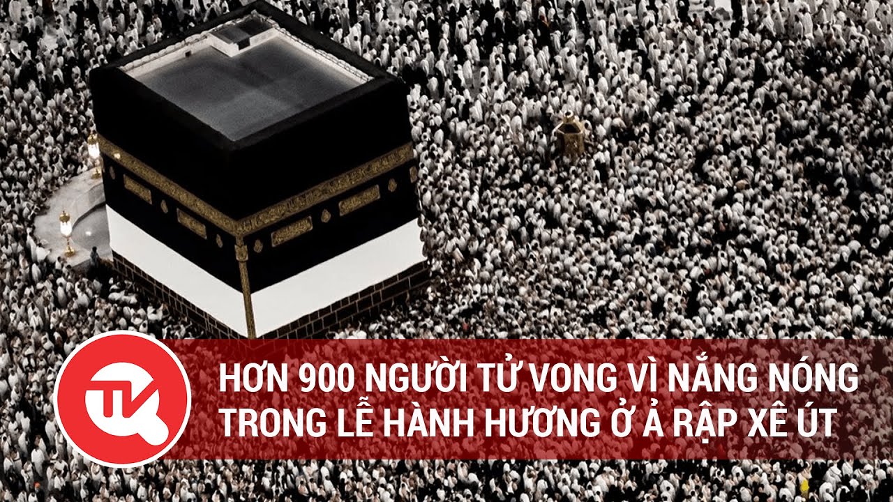 Hơn 900 người tử vong vì nắng nóng trong lễ hành hương ở Ả rập Xê út | Truyền hình Quốc hội Việt Nam