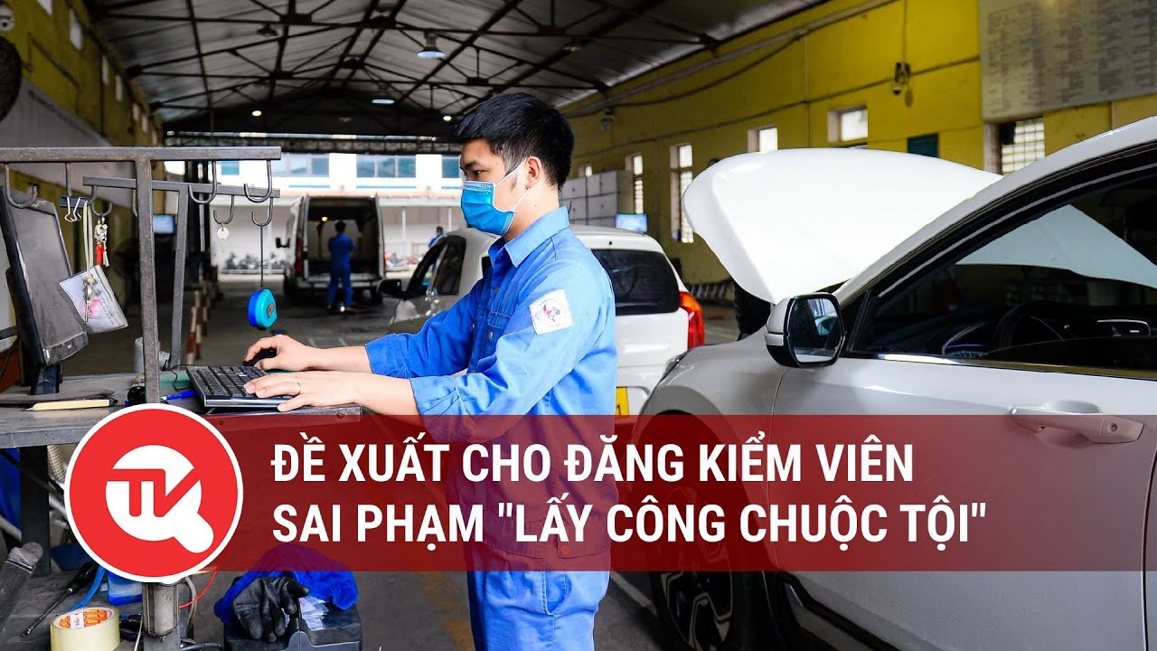 Đề xuất cho đăng kiểm viên sai phạm "lấy công chuộc tội" | Truyền hình Quốc hội Việt Nam