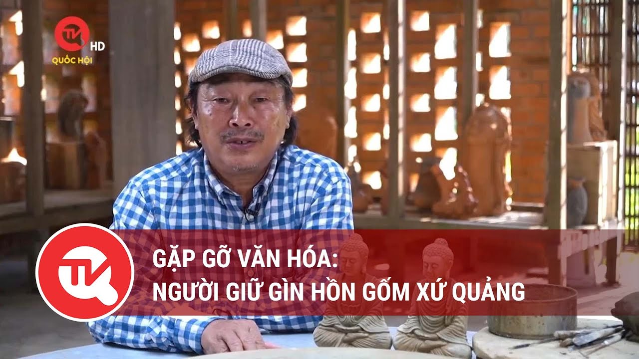 Gặp gỡ văn hóa: Người giữ gìn hồn gốm xứ Quảng | Truyền hình Quốc hội Việt Nam