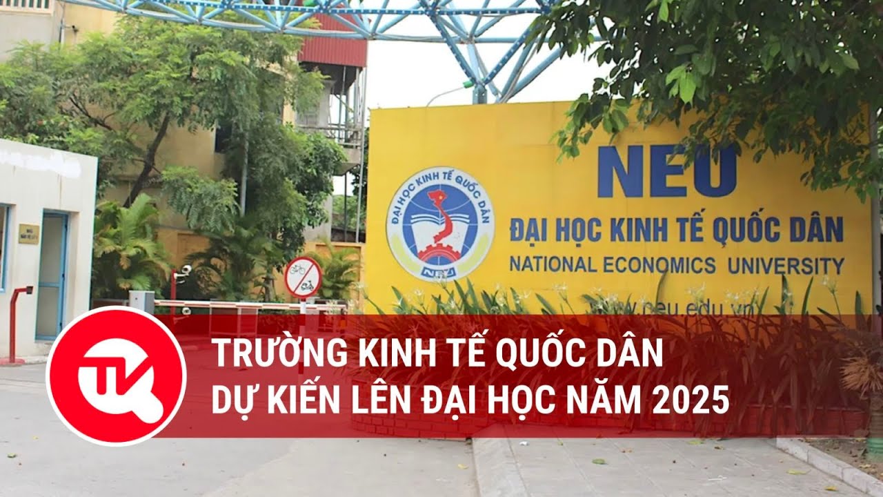 Trường Kinh tế Quốc dân dự kiến ​​lên đại học năm 2025 | Truyền hình Quốc hội Việt Nam