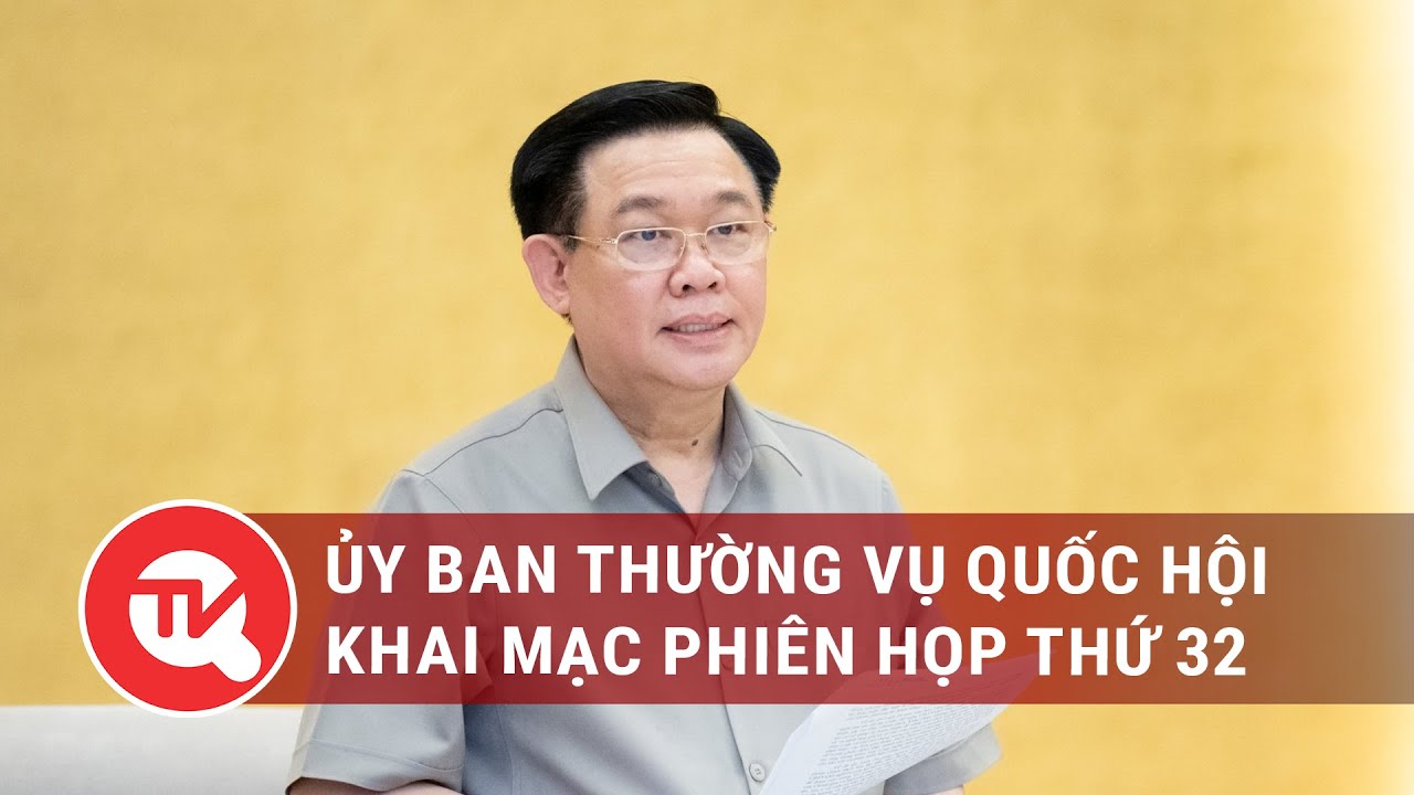 Ủy ban Thường vụ Quốc hội khai mạc phiên họp thứ 32 | Truyền hình Quốc hội Việt Nam