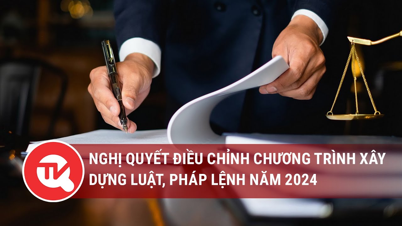 Nghị quyết Điều chỉnh Chương trình xây dựng luật, pháp lệnh năm 2024 | Truyền hình Quốc hội Việt Nam