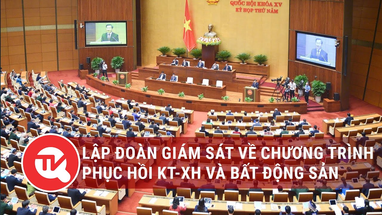 Hai Phó Chủ tịch Quốc hội làm trưởng đoàn giám sát về chương trình phục hồi KT-XH và bất động sản