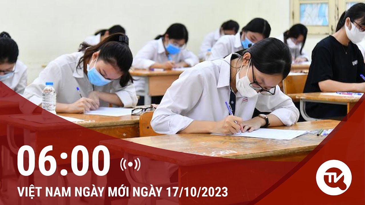 Việt Nam ngày mới 17/10: Chọn phương án thi nào là tối ưu?