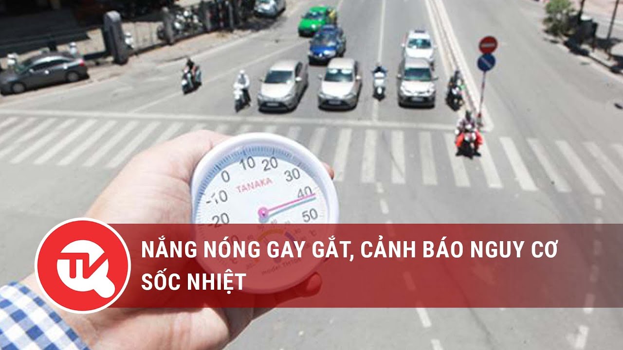 Nắng nóng gay gắt, cảnh báo nguy cơ sốc nhiệt | Truyền hình Quốc hội Việt Nam