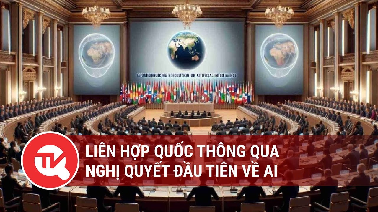 Liên hợp quốc thông qua nghị quyết đầu tiên về AI  | Truyền hình Quốc hội Việt Nam