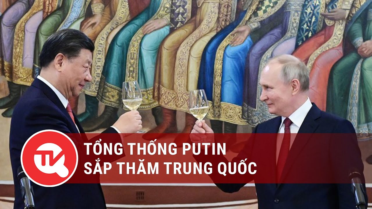 Tổng thống Putin sắp thăm Trung Quốc | Truyền hình Quốc hội Việt Nam