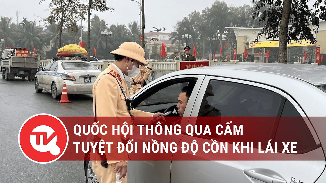 Quốc hội thông qua cấm tuyệt đối nồng độ cồn khi lái xe | Truyền hình Quốc hội Việt Nam