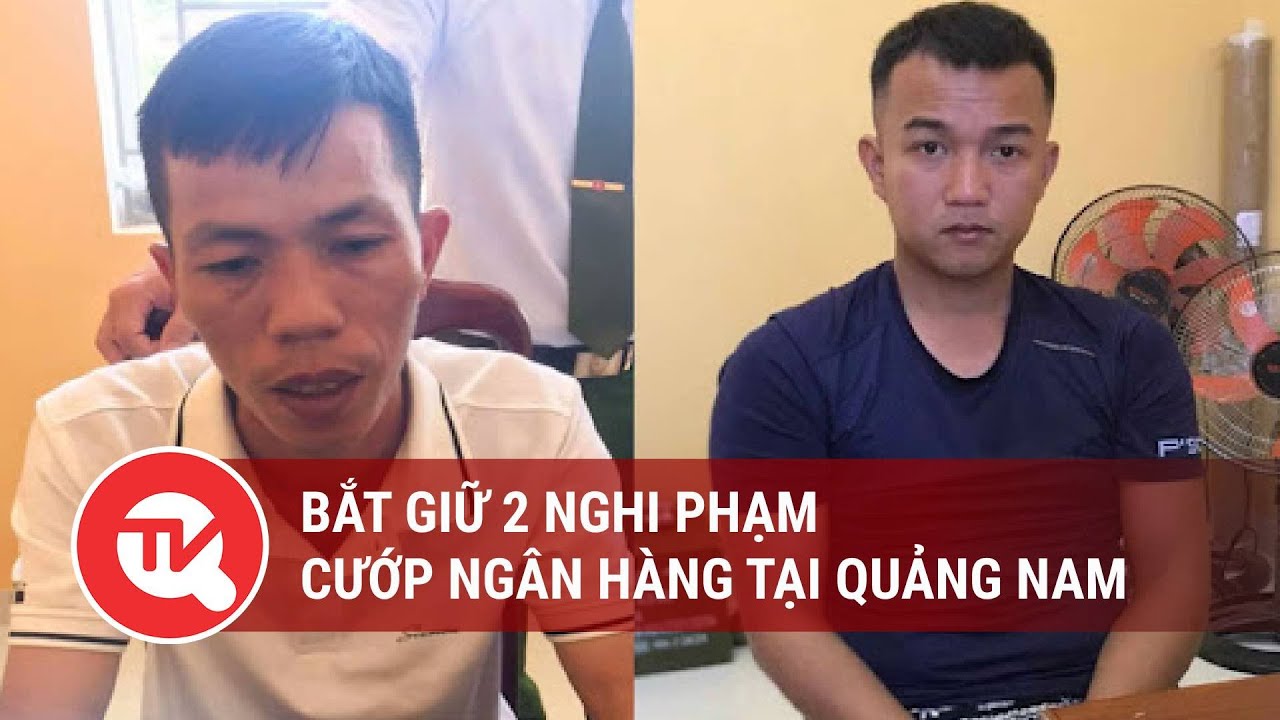 Bắt giữ 2 nghi phạm cướp ngân hàng tại Quảng Nam | Truyền hình Quốc hội Việt Nam