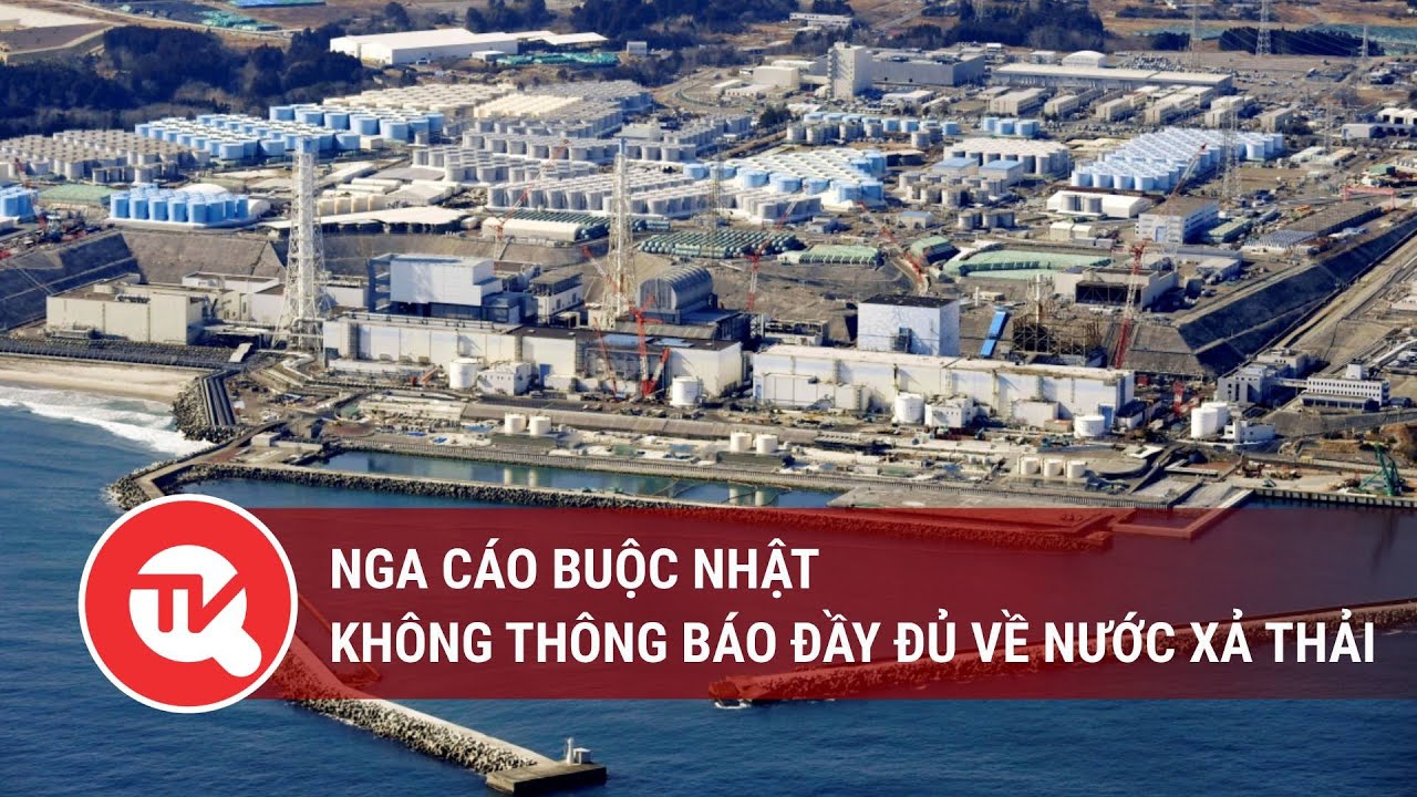 Nga cáo buộc Nhật không thông báo đầy đủ về nước xả thải | Truyền hình Quốc hội Việt Nam