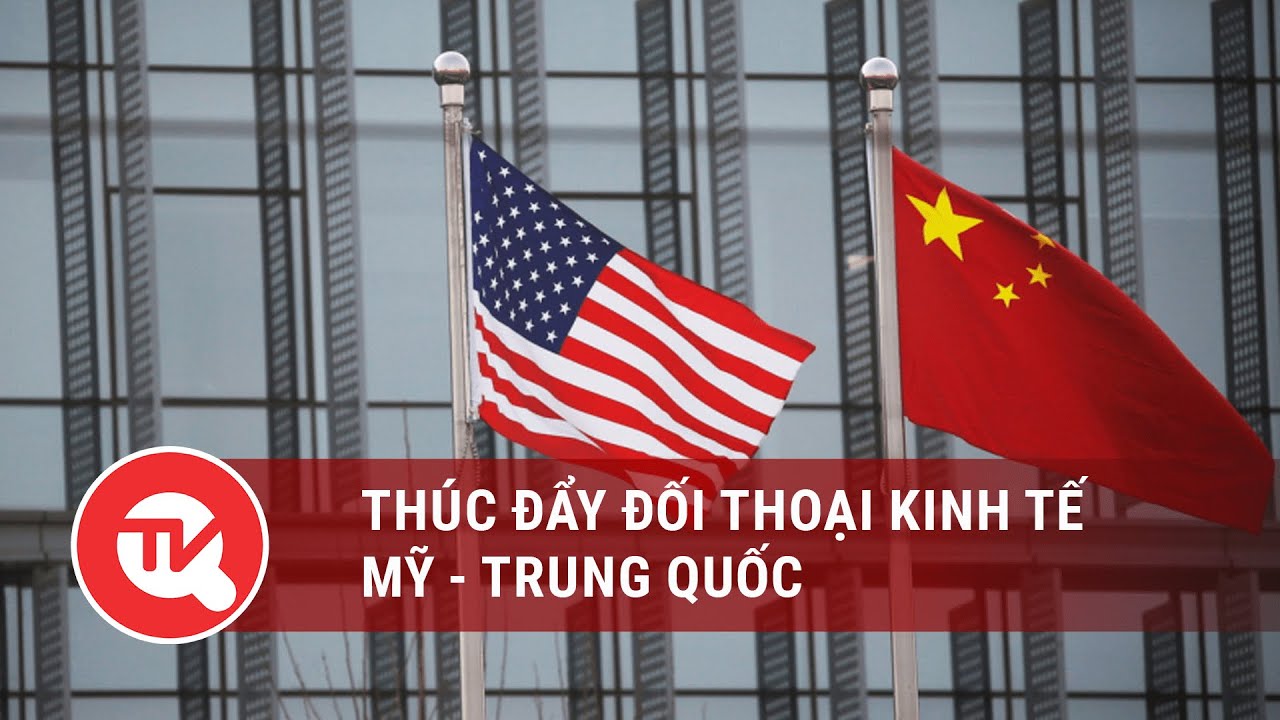 Thúc đẩy đối thoại kinh tế Mỹ - Trung Quốc | Truyền hình Quốc hội Việt Nam