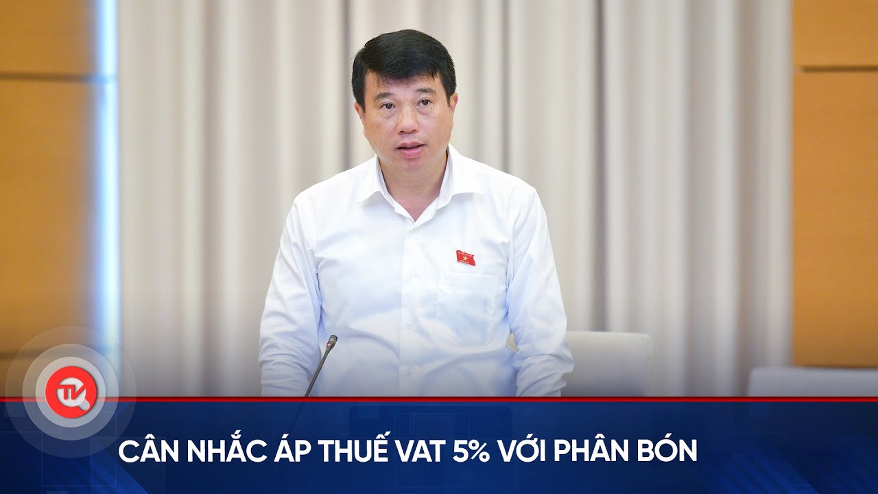 Cân nhắc áp thuế VAT 5% với phân bón | Truyền hình Quốc hội Việt Nam