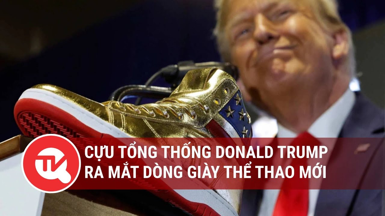 Cựu Tổng thống Donald Trump ra mắt dòng giày thể thao mới | Truyền hình Quốc hội Việt Nam