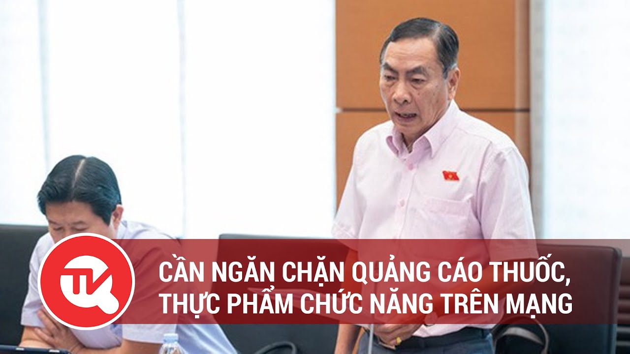 Cần ngăn chặn quảng cáo thuốc, thực phẩm chức năng trên mạng | Truyền hình Quốc hội Việt Nam