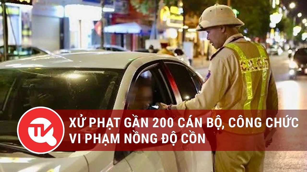 Xử phạt gần 200 cán bộ, công chức vi phạm nồng độ cồn | Truyền hình Quốc hội Việt Nam