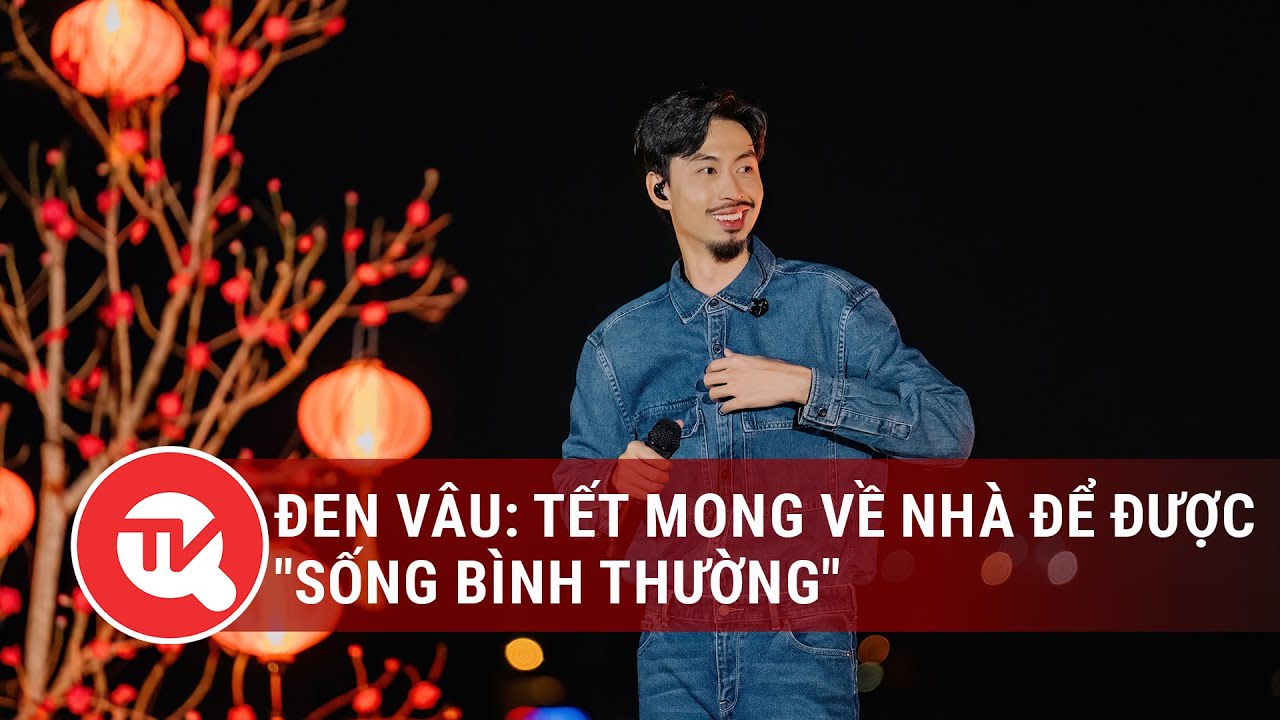 Đen Vâu: Tết mong về nhà để được "sống bình thường" | Truyền hình Quốc hội Việt Nam