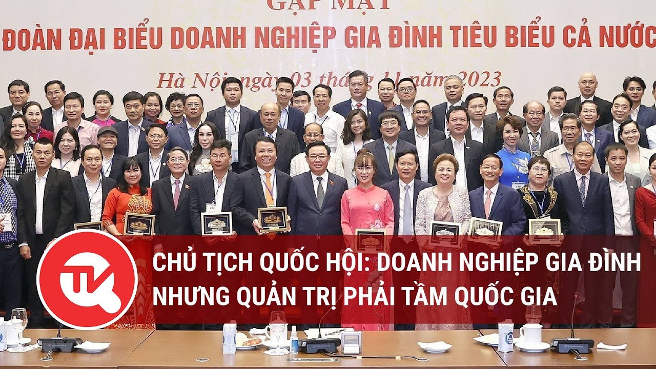 Chủ tịch Quốc hội: Doanh nghiệp gia đình nhưng quản trị phải tầm quốc gia