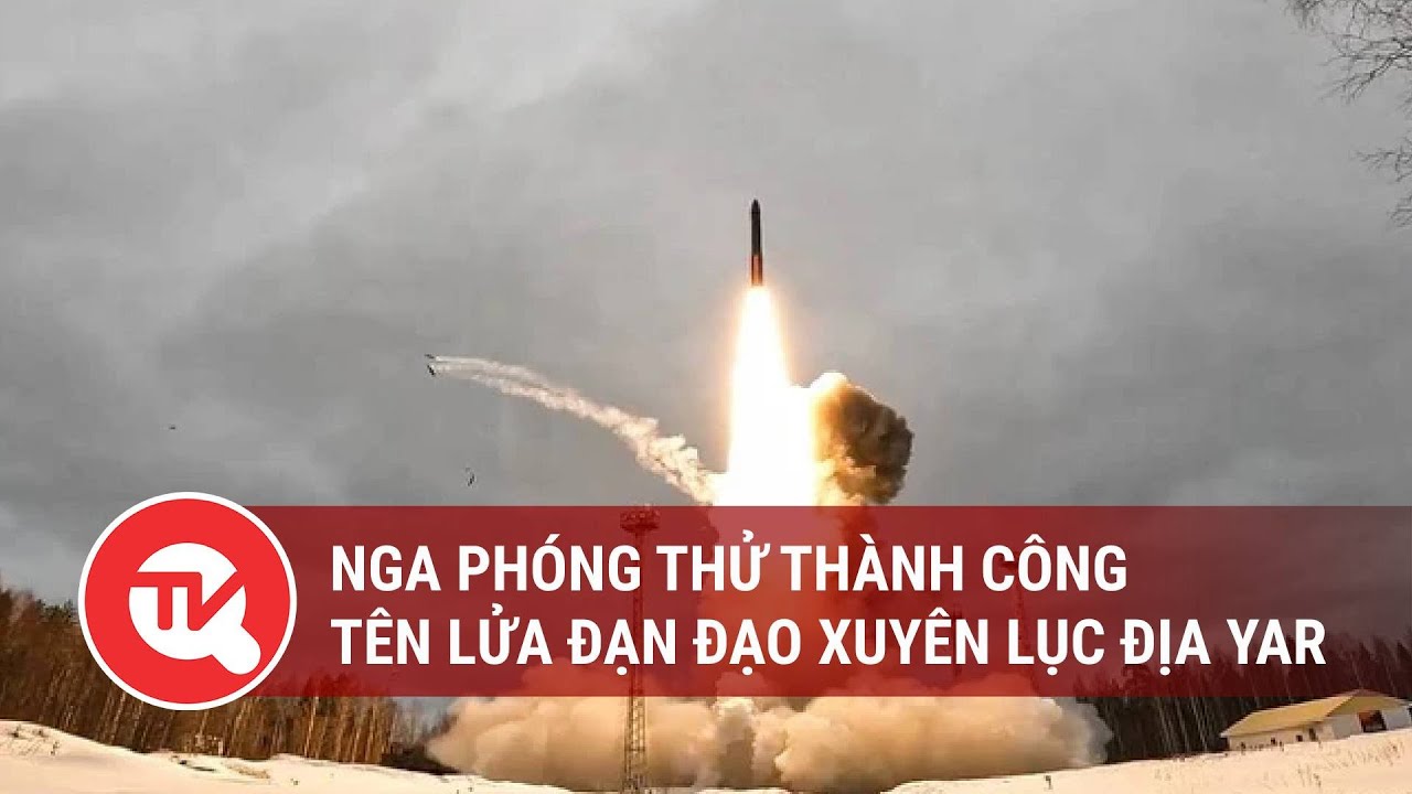 Nga phóng thử thành công tên lửa đạn đạo xuyên lục địa Yar | Truyền hình Quốc hội Việt Nam