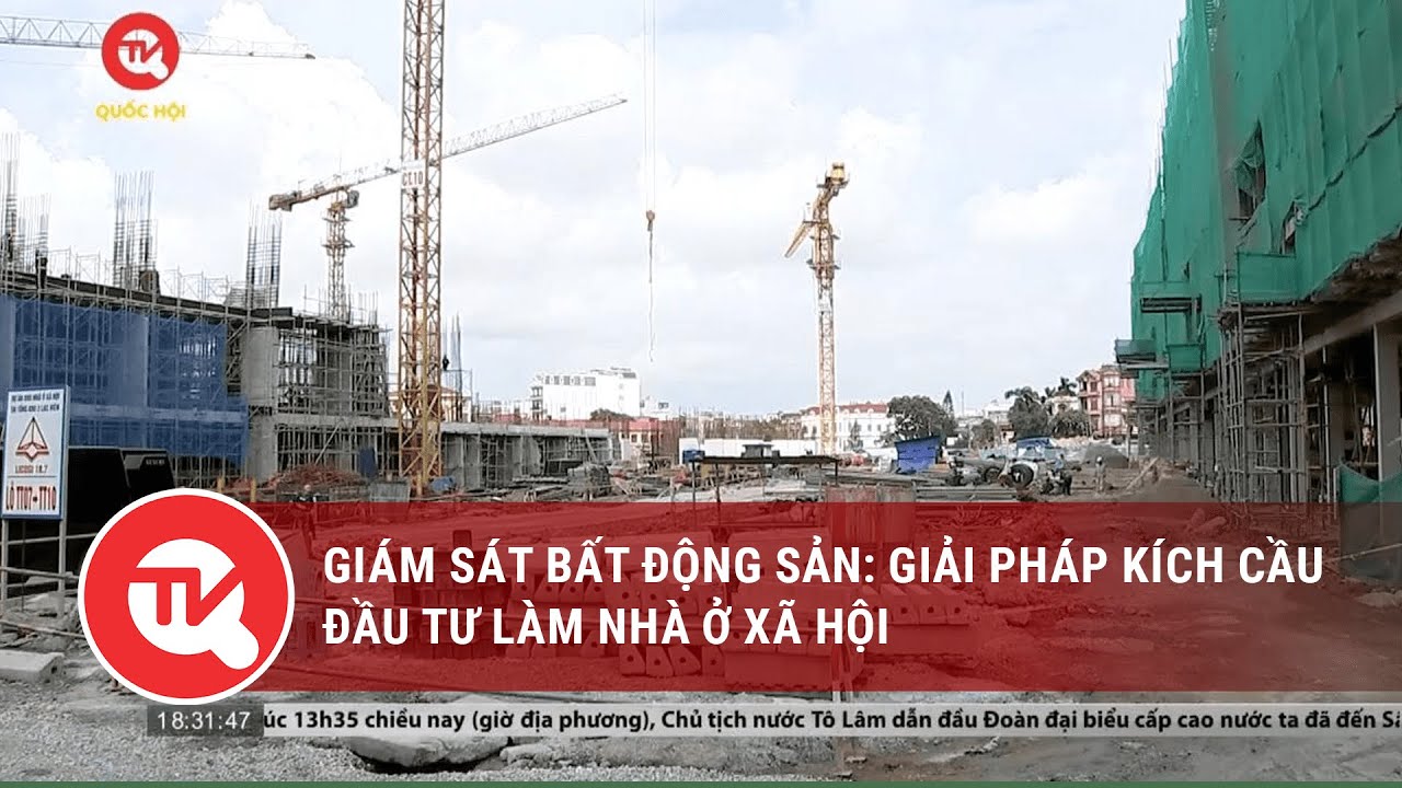 Giám sát bất động sản: Giải pháp kích cầu đầu tư làm nhà ở xã hội | Truyền hình Quốc hội Việt Nam