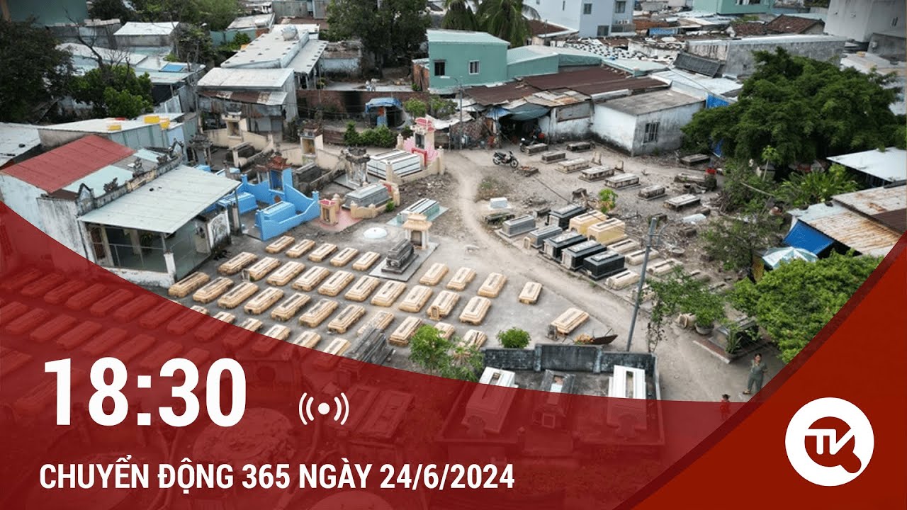 Chuyển động 365 ngày 24/6: Đà Nẵng: Sống chung với mồ mả trong lòng thành phố